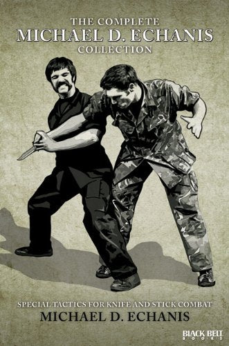 The Complete Michael D. Echanis Collection: Special Tactics for Knife and Stick Combat (The Special Forces/ Hand-to-hand Combat/ Special-tactics Series)