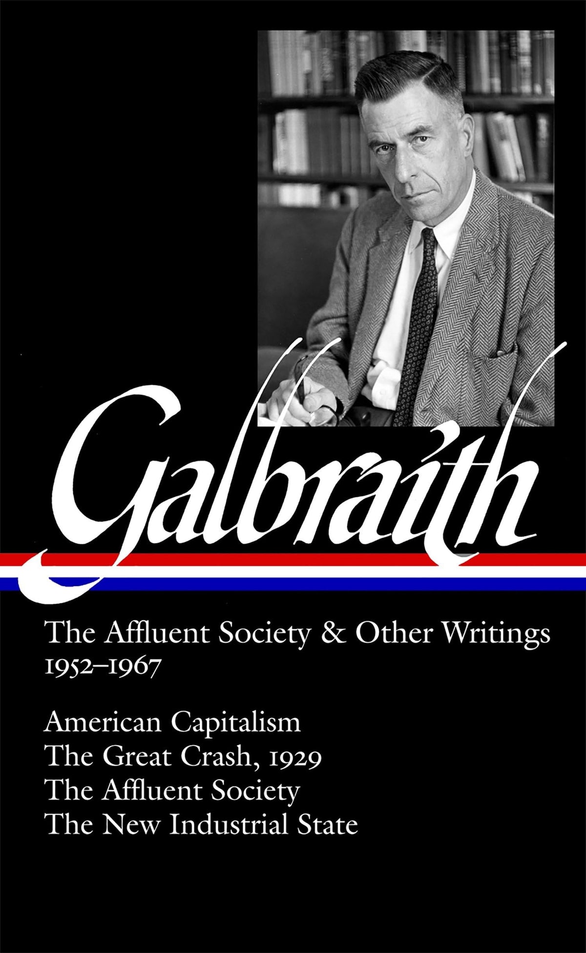 Galbraith: The Affluent Society & Other Writings, 1952-1967: American Capitalism / The Great Crash, 1929 / The Affluent Society / The New Industrial State