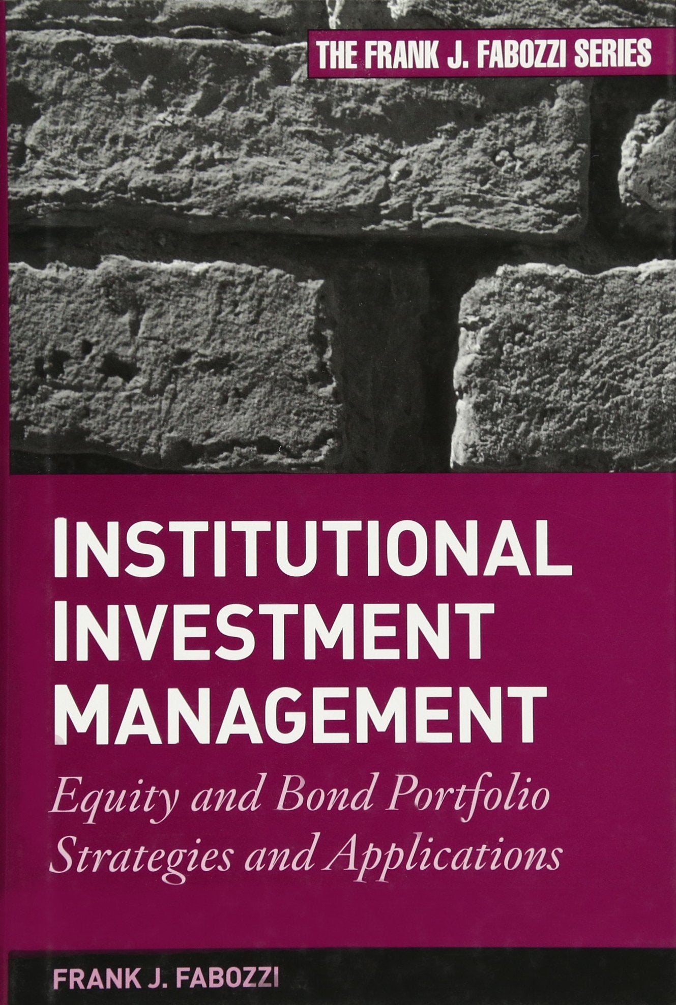 Institutional Investment Management: Equity and Bond Portfolio Strategies and Applications