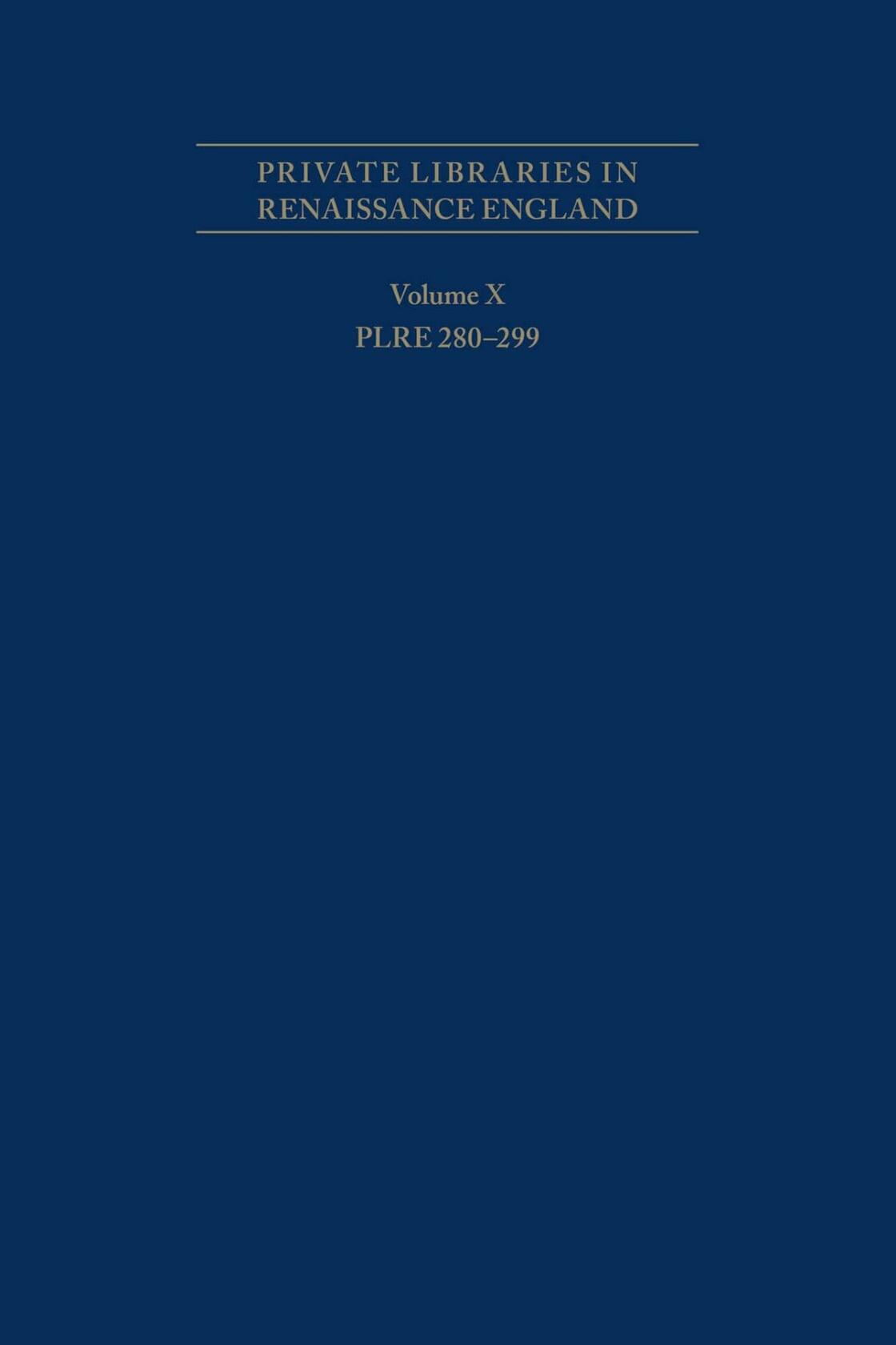 Private Libraries in Renaissance England: A Collection and Catalogue of Tudor and Early Stuart Book-Lists - Volume X PLRE 280–299 (Volume 562) (Medieval and Renaissance Texts and Studies)