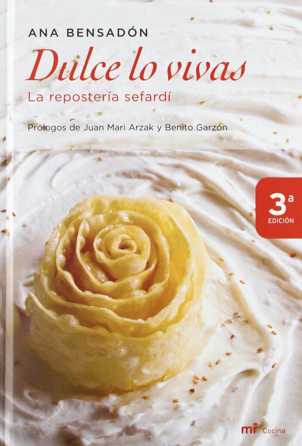 Dulce lo vivas/ Live Sweet: La Reposteria Sefardi/ the Sefardi Bakery (Spanish Edition) Bensadon, Ana; Arzak, Juan Mari and Garzon, Benito