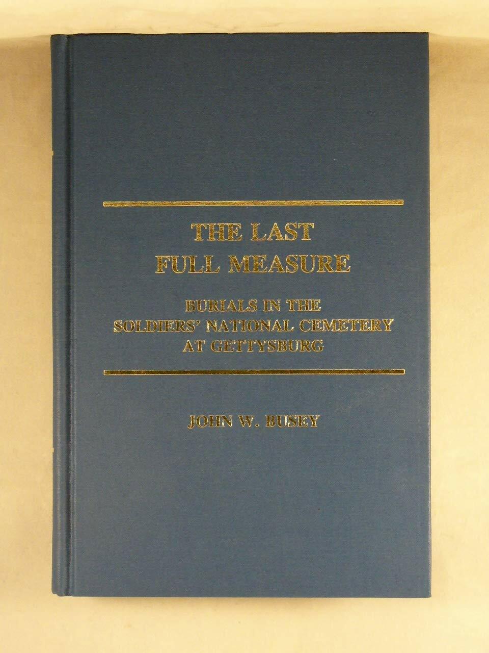 The Last Full Measure: Burials in the Soldiers' National Cemetery at Gettysburg