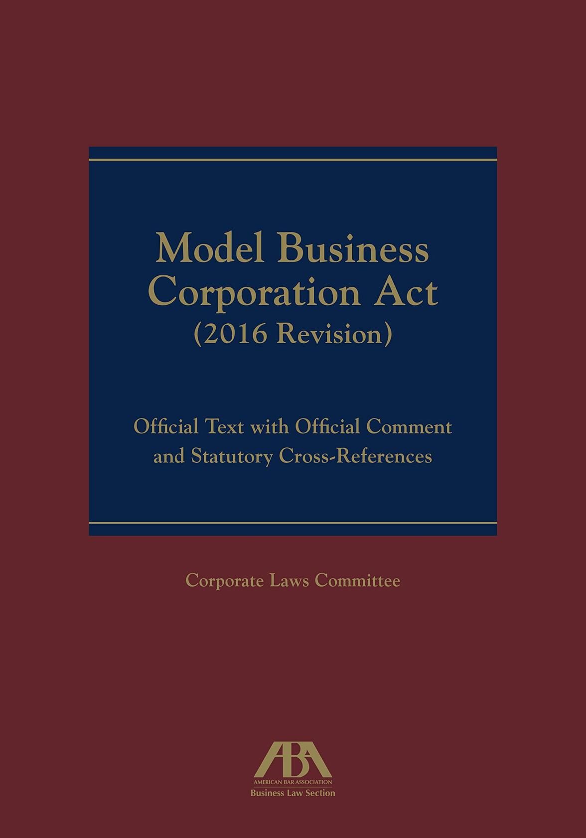 Model Business Corporation Act (2016 Revision): Official Text with Official Comment & Statutory Cross-References