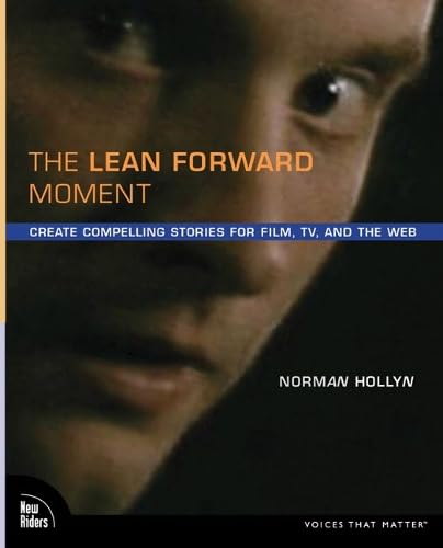 The Lean Forward Moment: Telling Better Stories for Film, TV, and the Web