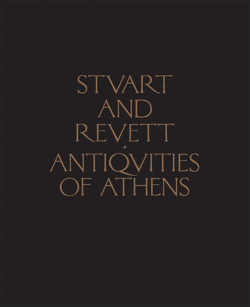 The Antiquities of Athens: Measured and Delineated by James Stuart and Nicholas Revett, Painters and Architects