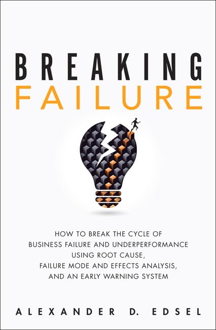 Breaking Failure: How to Break the Cycle of Business Failure and Underperformance Using Root Cause, Failure Mode and Effects Analysis, and an Early Warning System