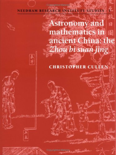 Astronomy and Mathematics in Ancient China: The 'Zhou Bi Suan Jing' (Needham Research Institute Studies, Series Number 1)
