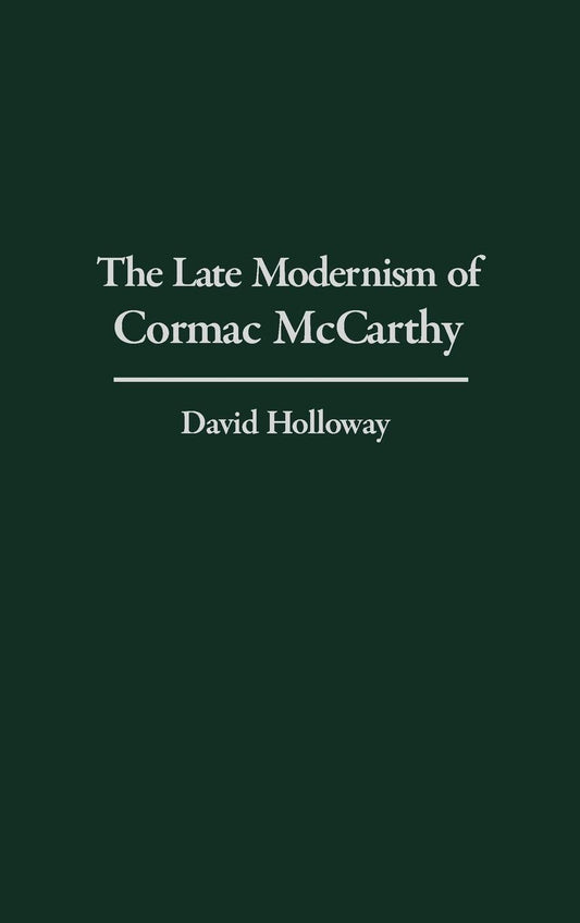 The Late Modernism of Cormac McCarthy: (Contributions to the Study of World Literature)