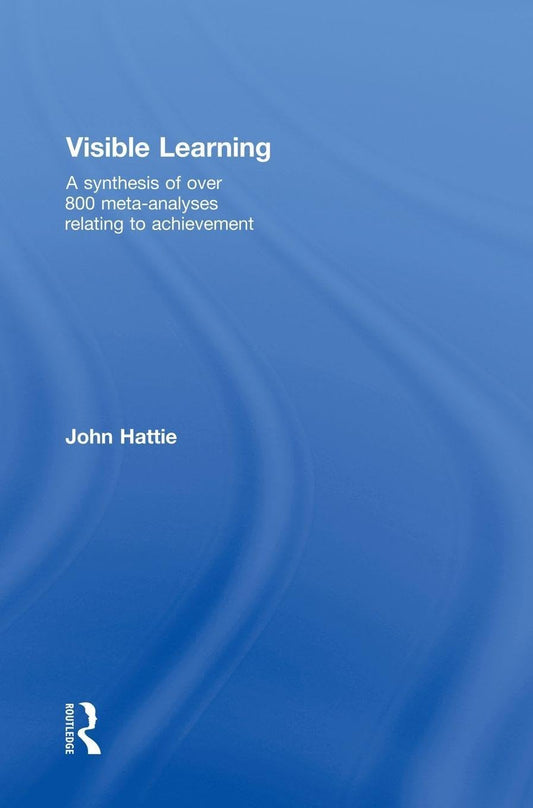 Visible Learning: A Synthesis of Over 800 Meta-Analyses Relating to Achievement