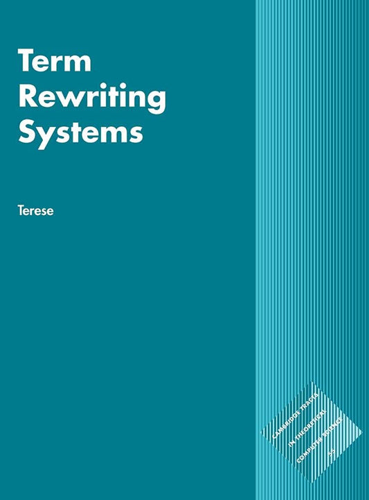 Term Rewriting Systems (Cambridge Tracts in Theoretical Computer Science, Series Number 55)