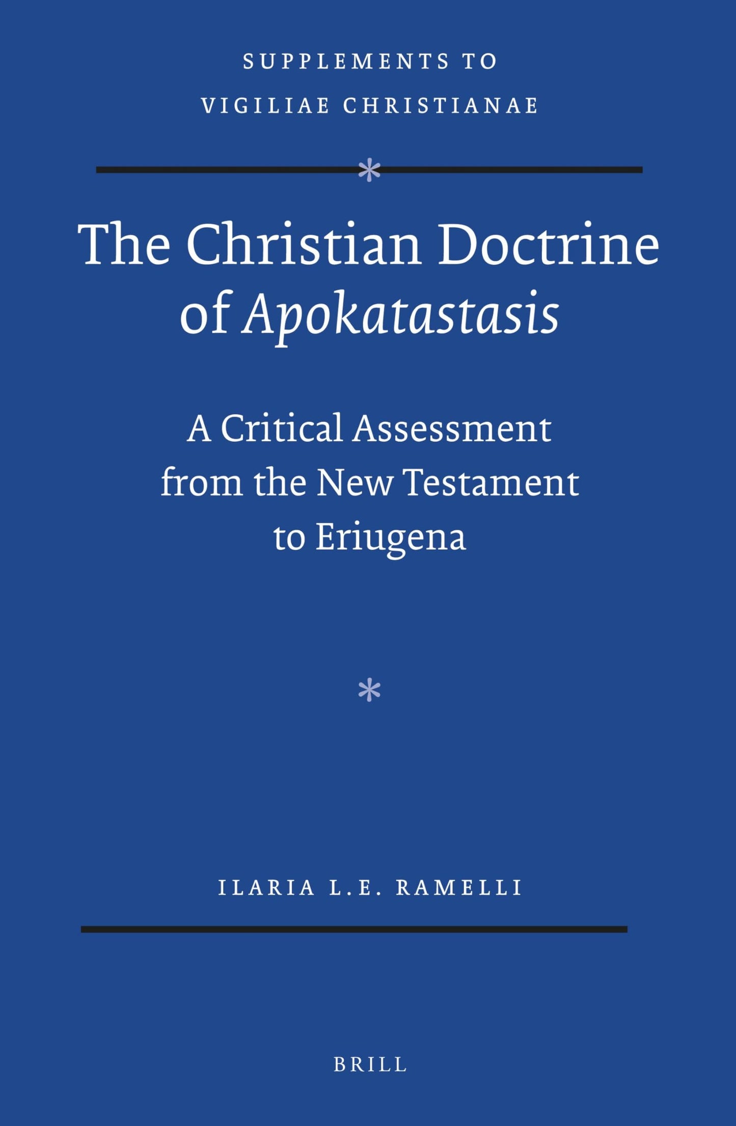 The Christian Doctrine of Apokatastasis: A Critical Assessment from the New Testament to Eriugena (Vigiliae Christianae, Supplements, 120)