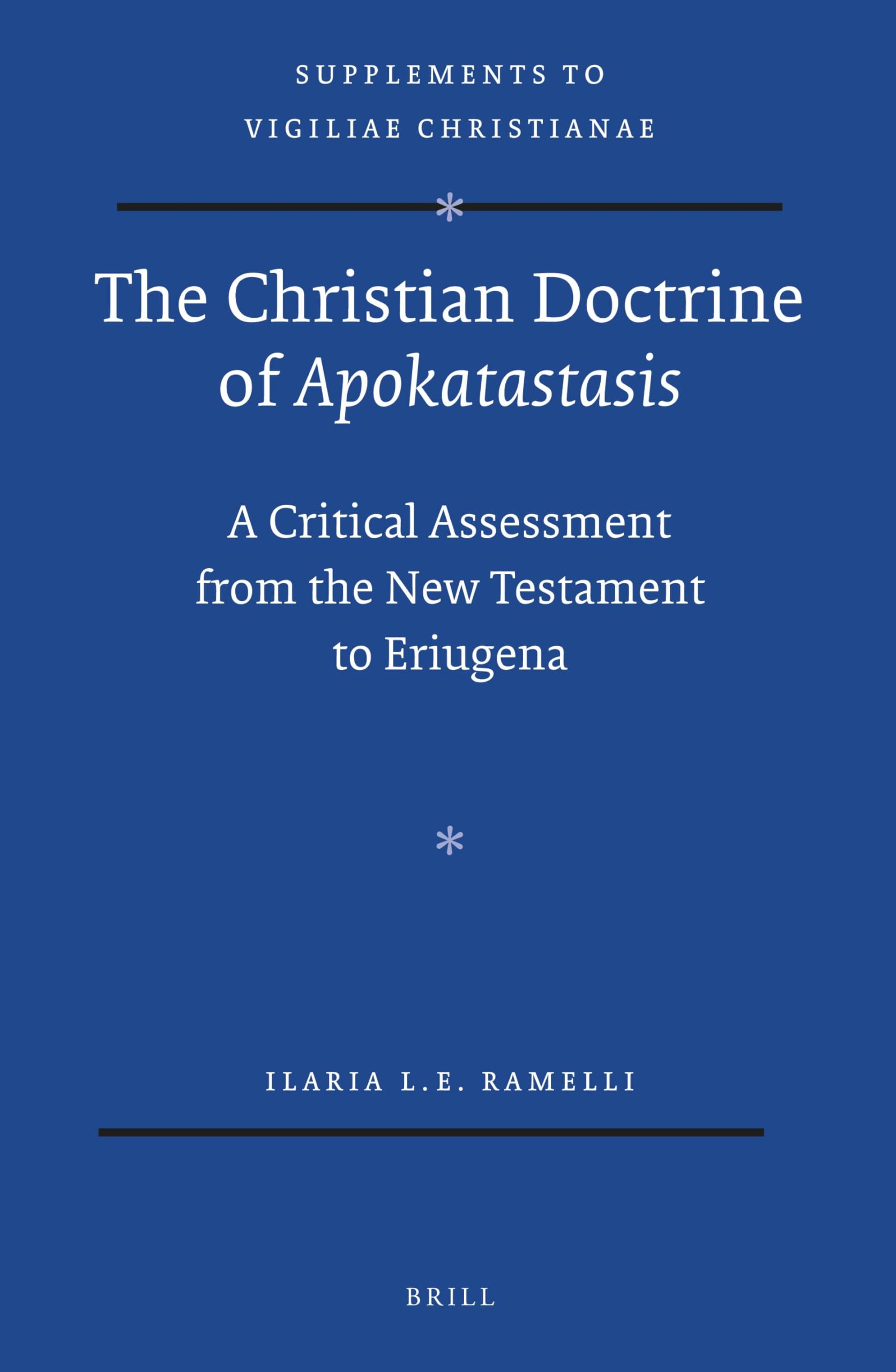 The Christian Doctrine of Apokatastasis: A Critical Assessment from the New Testament to Eriugena (Vigiliae Christianae, Supplements, 120)