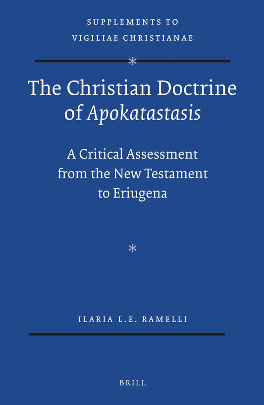 The Christian Doctrine of Apokatastasis: A Critical Assessment from the New Testament to Eriugena (Vigiliae Christianae, Supplements, 120)