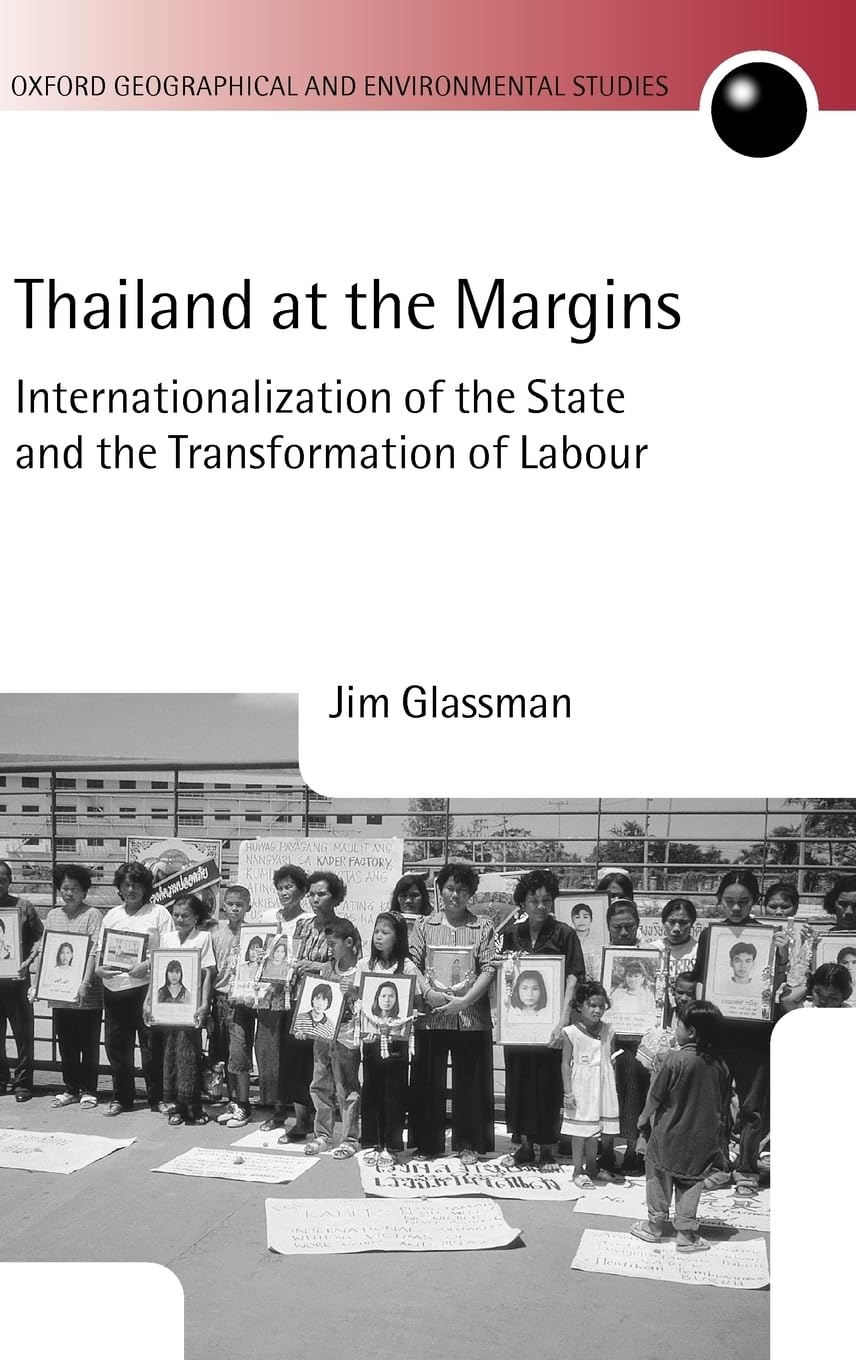 Thailand at the Margins: Internationalization of the State and the Transformation of Labour (Oxford Geographical and Environmental Studies Series)