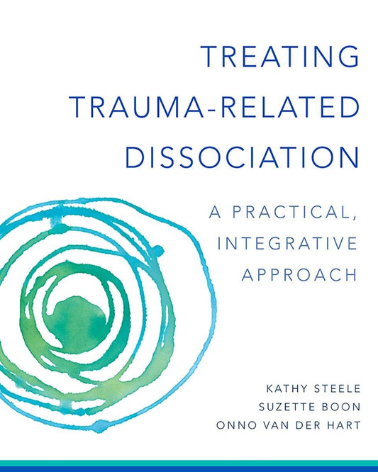 Treating Trauma-Related Dissociation: A Practical, Integrative Approach (Norton Series on Interpersonal Neurobiology)