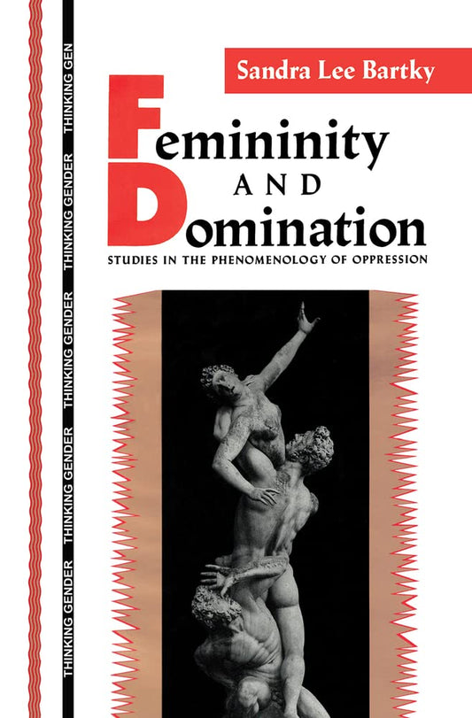 Femininity and Domination: Studies in the Phenomenology of Oppression (Thinking Gender)