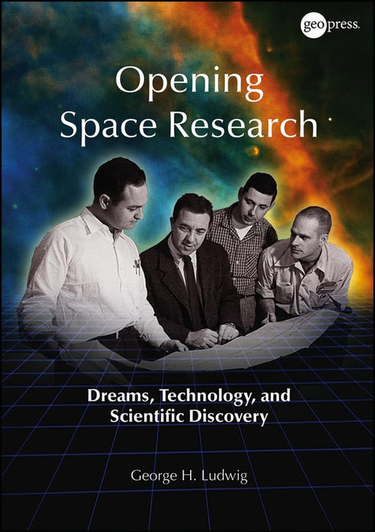 Opening Space Research: Dreams, Technology, and Scientific Discovery (Special Publications)