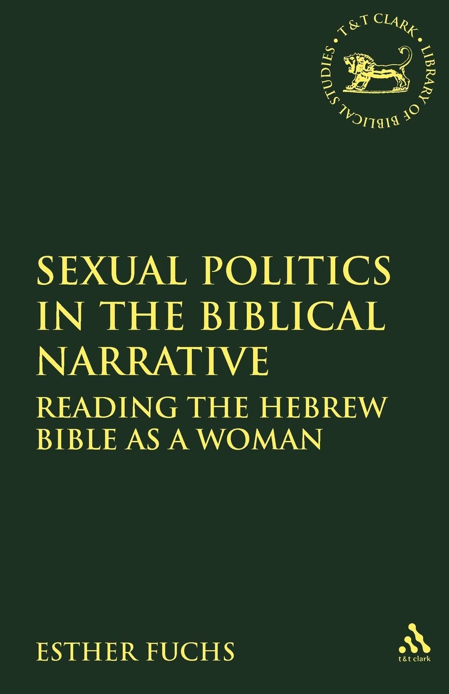Sexual Politics in the Biblical Narrative: Reading the Hebrew Bible as a Woman (The Library of Hebrew Bible/Old Testament Studies, 310)