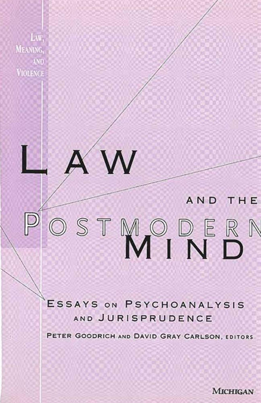 Law and the Postmodern Mind: Essays on Psychoanalysis and Jurisprudence (Law, Meaning, And Violence)