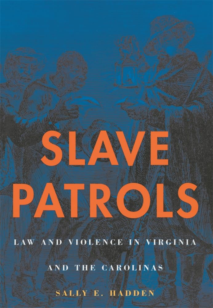 Slave Patrols: Law and Violence in Virginia and the Carolinas (Harvard Historical Studies)