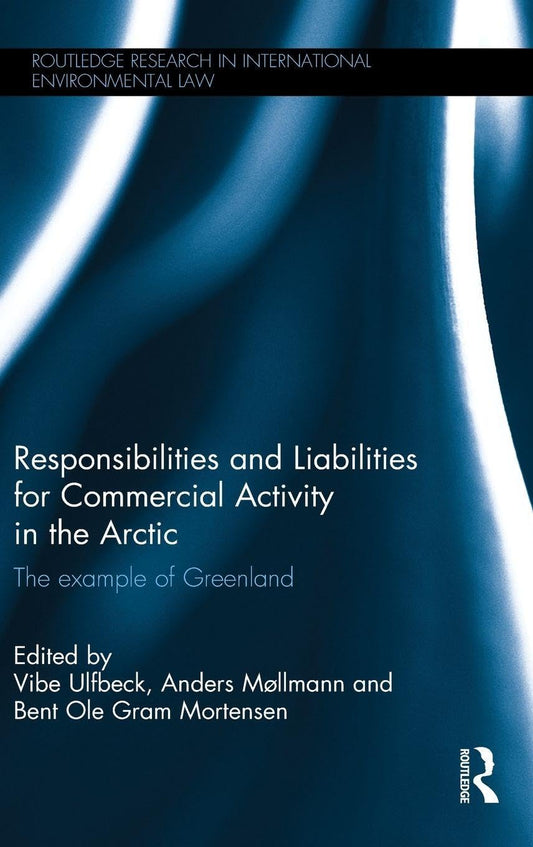 Responsibilities and Liabilities for Commercial Activity in the Arctic (Routledge Research in International Environmental Law)