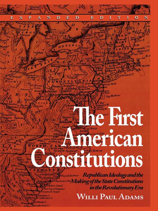 The First American Constitutions: Republican Ideology and the Making of the State Constitutions in the Revolutionary Era
