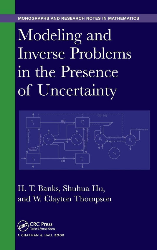 Modeling and Inverse Problems in the Presence of Uncertainty (Chapman & Hall/CRC Monographs and Research Notes in Mathematics)