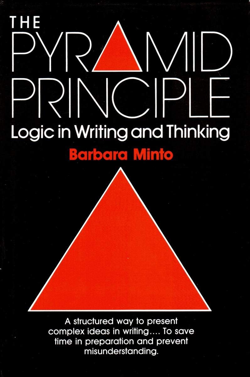 The Pyramid Principle: Logic in Writing and Thinking