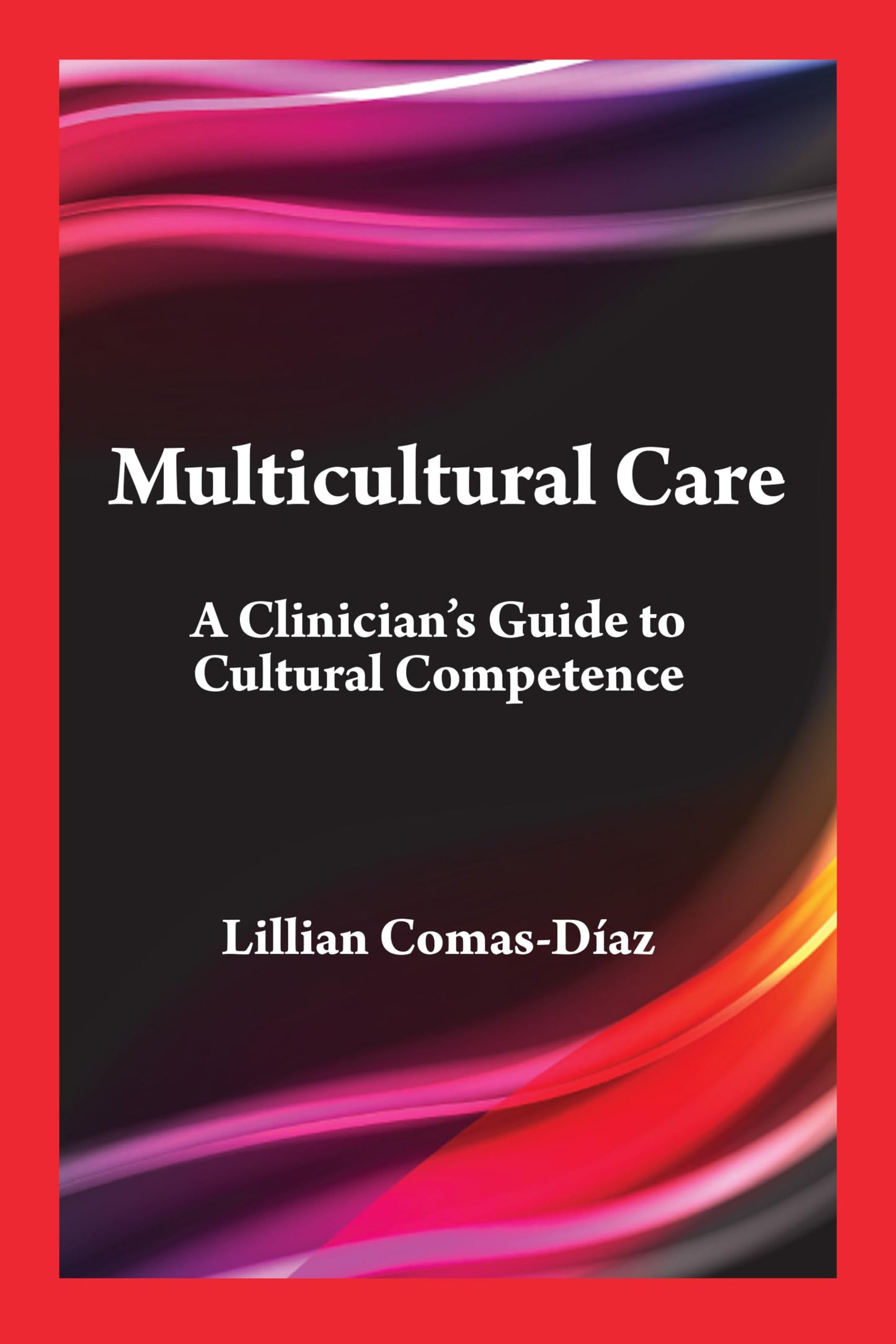 Multicultural Care: A Clinician's Guide to Cultural Competence (Psychologists in Independent Practice Series)