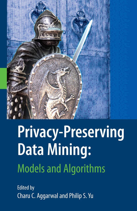 Privacy-Preserving Data Mining: Models and Algorithms (Advances in Database Systems, 34)