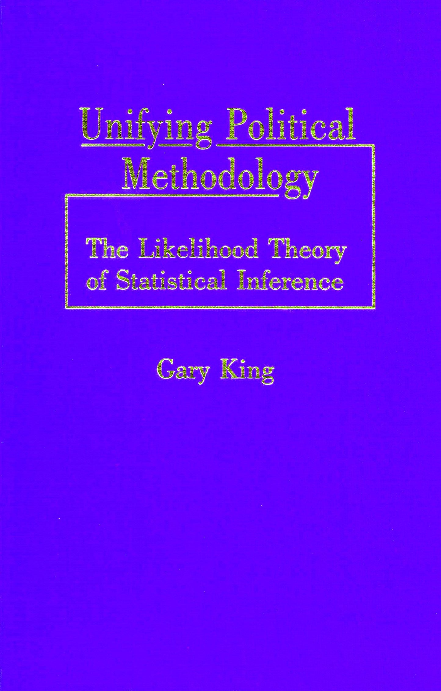 Unifying Political Methodology: The Likelihood Theory of Statistical Inference