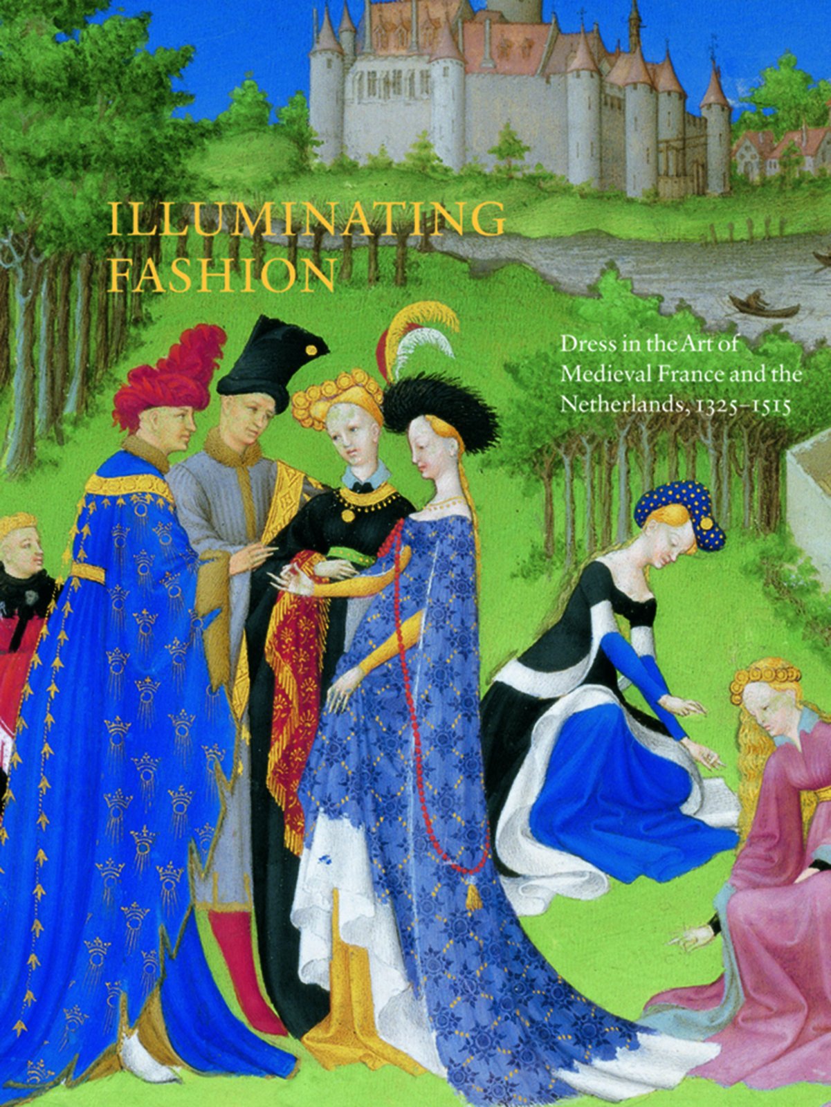 Illuminating Fashion: Dress in the Art of Medieval France and the Netherlands, 1325-1515