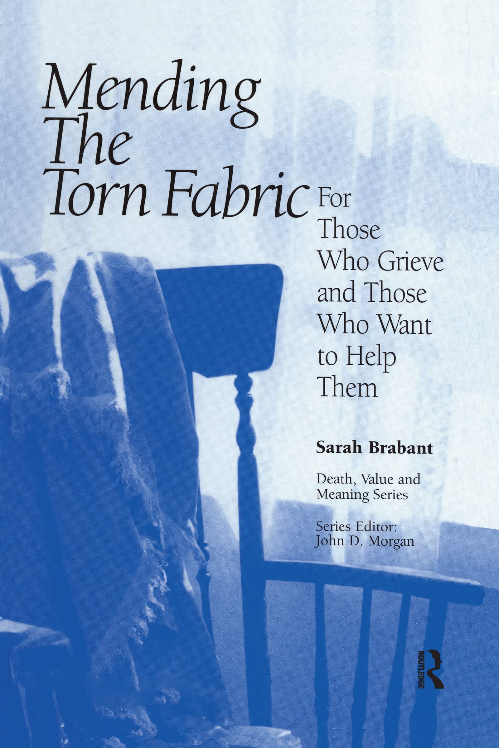 Mending the Torn Fabric: For Those Who Grieve and Those Who Want to Help Them (Death, Value and Meaning Series)