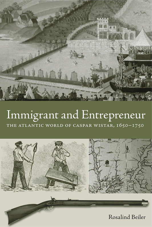 Immigrant and Entrepreneur: The Atlantic World of Caspar Wistar, 1650–1750 (Max Kade Research Institute: Germans Beyond Europe)