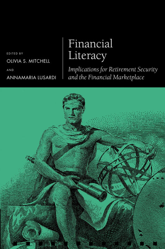 Financial Literacy: Implications for Retirement Security and the Financial Marketplace (Pension Research Council Series)
