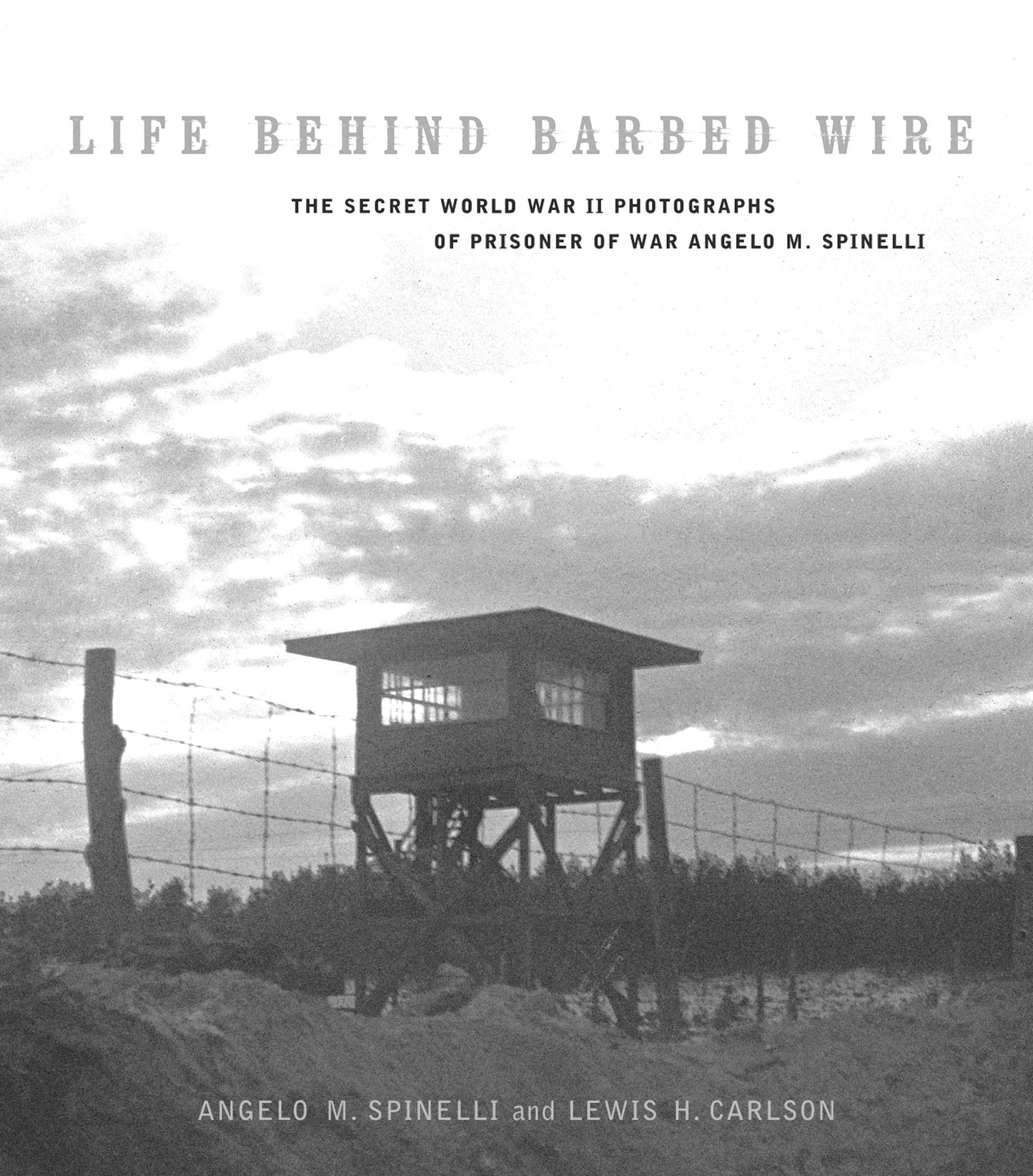 Life Behind Barbed Wire: The Secret World War II Photographs of Angelo M. Spinelli (World War II: The Global, Human, and Ethical Dimension)