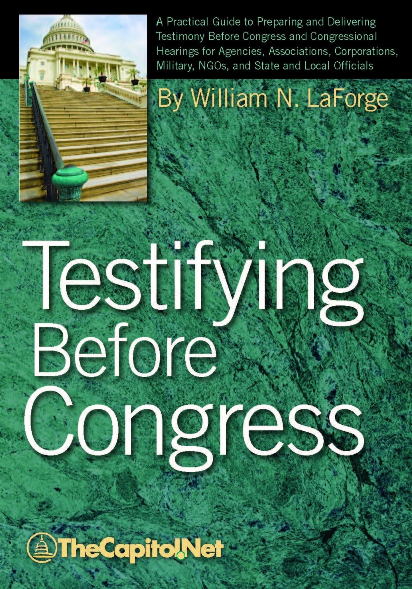 Testifying Before Congress: A Practical Guide to Preparing and Delivering Testimony Before Congress and Congressional Hearings
