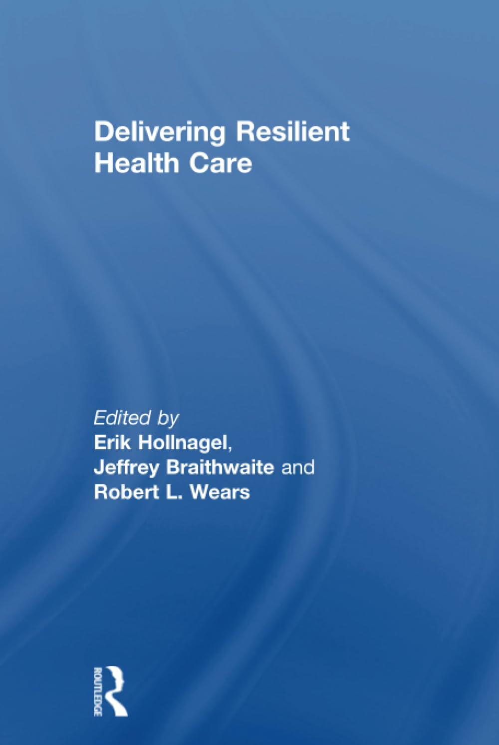 Delivering Resilient Health Care [Hardcover] Hollnagel, Erik; Braithwaite, Jeffrey and Wears, Robert L.