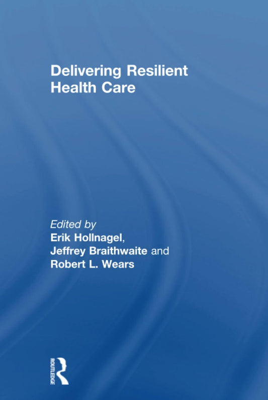 Delivering Resilient Health Care [Hardcover] Hollnagel, Erik; Braithwaite, Jeffrey and Wears, Robert L.