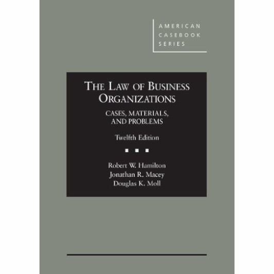 The Law of Business Organizations: Cases, Materials, and Problems, 12th (American Casebook Series) Hamilton, Robert; Macey, Jonathan and Moll, Douglas
