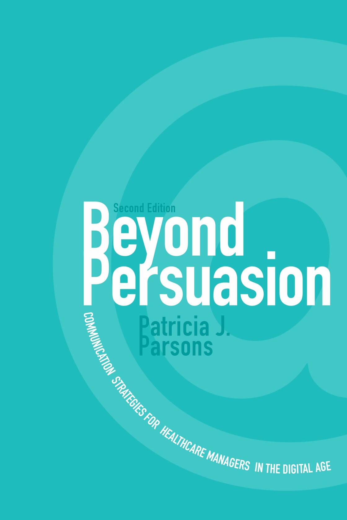 Beyond Persuasion: Communication Strategies for Healthcare Managers in the Digital Age [Paperback] Parsons, Patricia J.