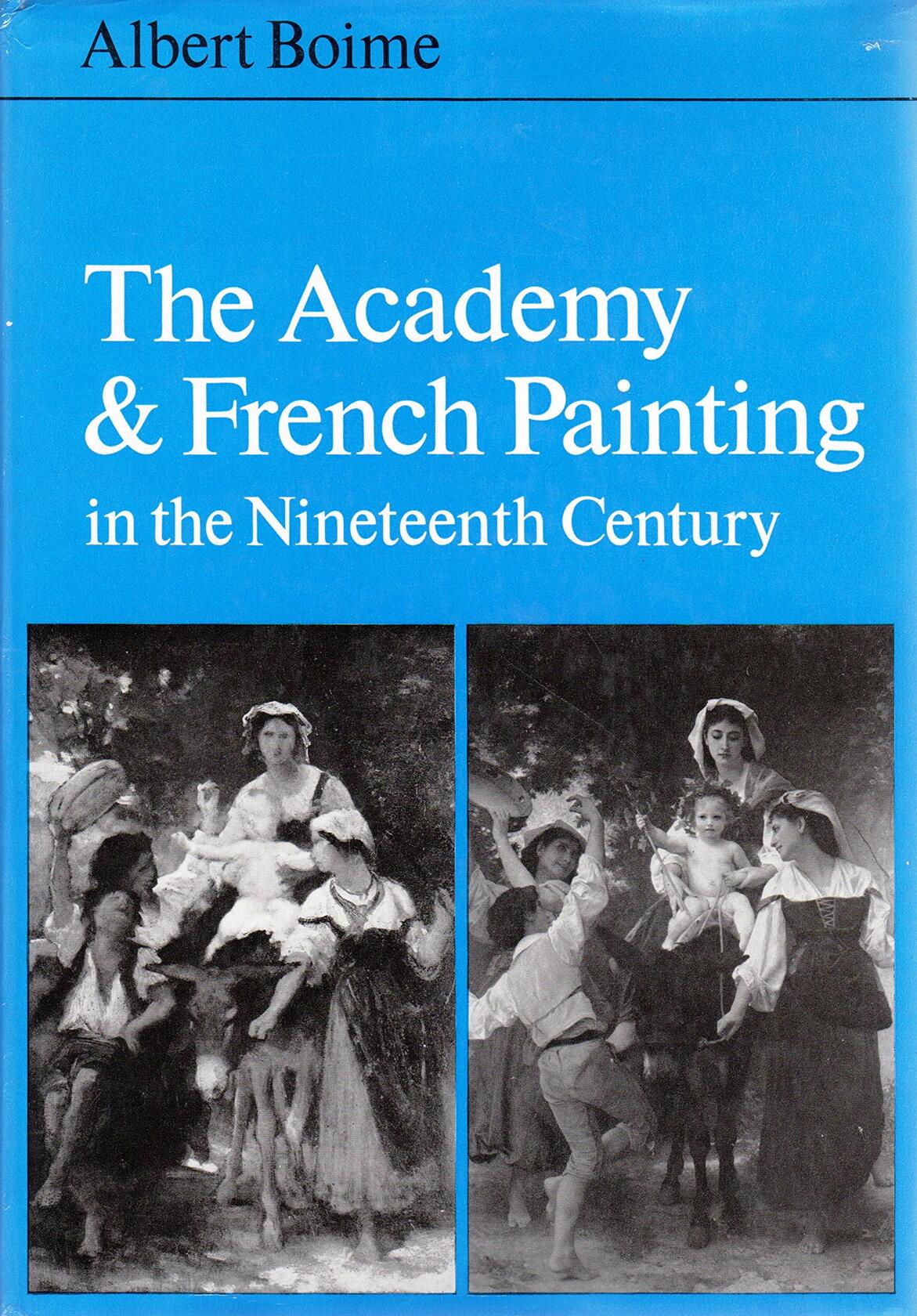 The Academy and French Painting in the Nineteenth Century [Hardcover] Albert Boime