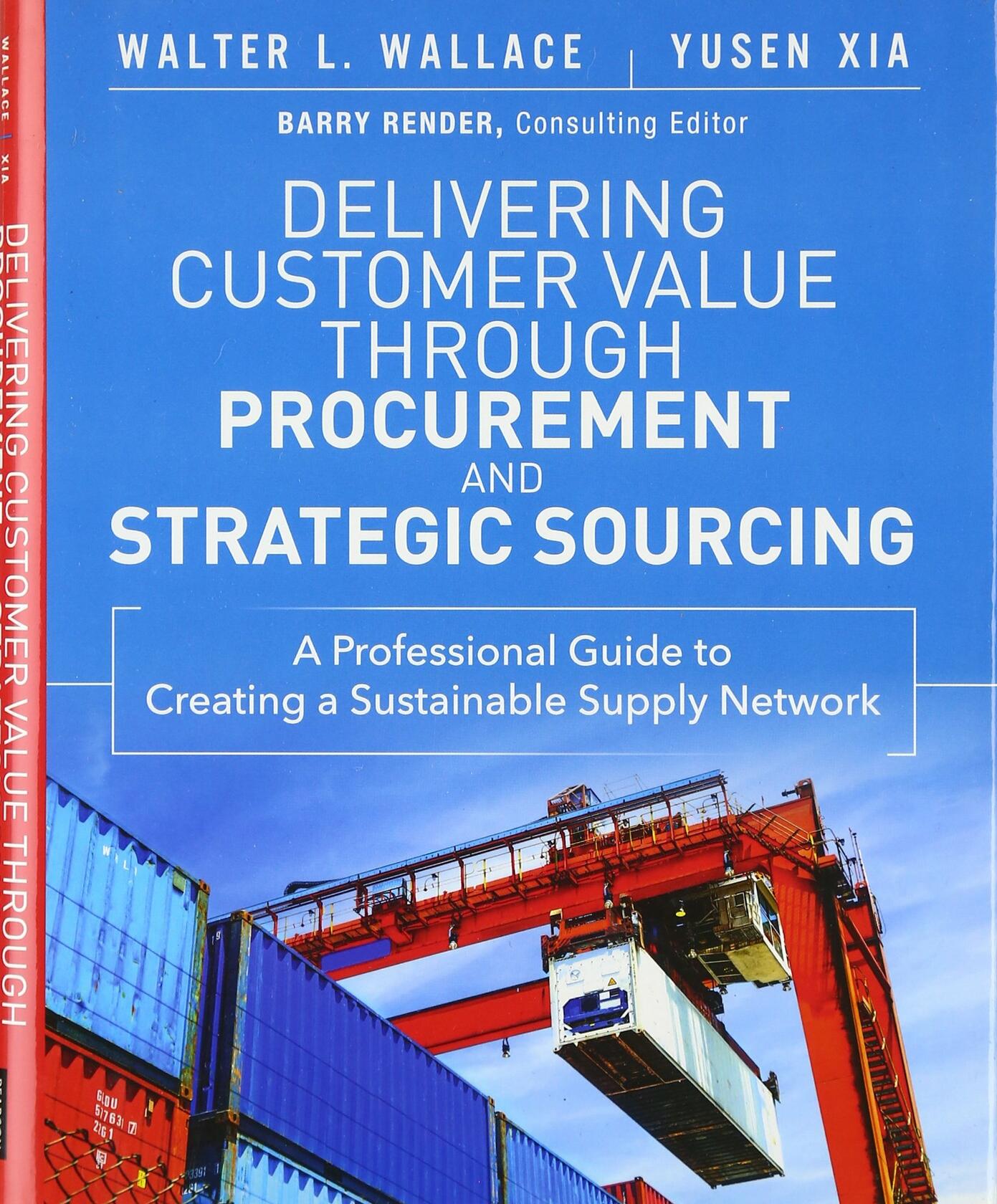 Delivering Customer Value Through Procurement and Strategic Sourcing: A Professional Guide to Creating a Sustainable Supply Network Wallace, Walter L. and Xia, Yusen