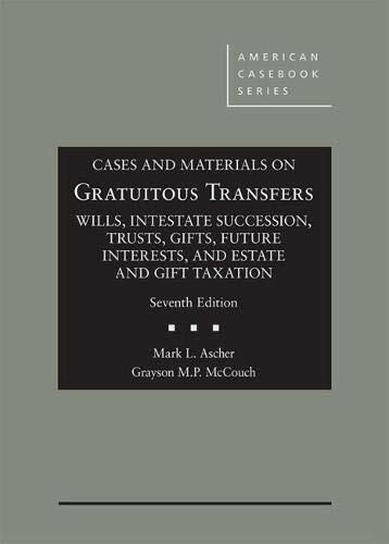 Cases and Materials on Gratuitous Transfers, Wills, Intestate Succession, Trusts, Gifts, Future Interests, and Estate and Gift Taxation (American Casebook Series) [Hardcover] Ascher, Mark and McCouch, Grayson