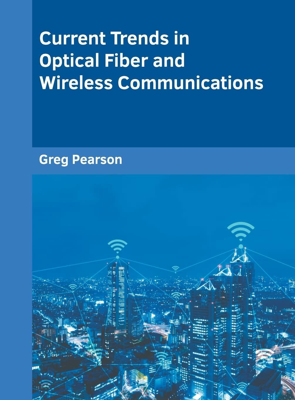 Current Trends in Optical Fiber and Wireless Communications [Hardcover] Pearson, Greg