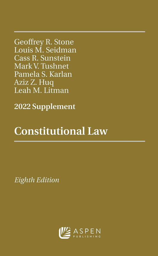 Constitutional Law 2022 Supplement Stone, Geoffrey R.; Seidman, Louis M.; Sunstein, Cass R.; Tushnet, Mark V.; Karlan, Pamela S.; Huq, Aziz Z. and Litman, Leah M.