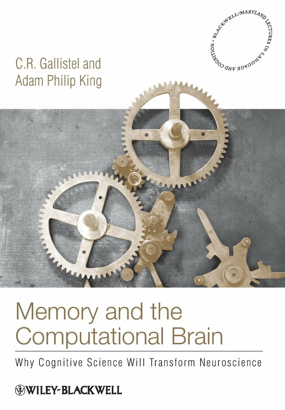 Memory and the Computational Brain: Why Cognitive Science will Transform Neuroscience [Paperback] Gallistel, C. R. and King, Adam Philip