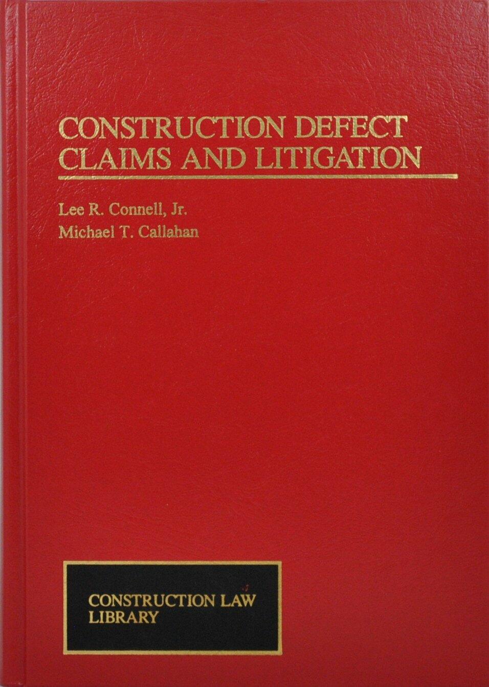 Construction Defect Claims and Litigation (Construction Law Library) Callahan, Michael T. and Connell, Lee R.