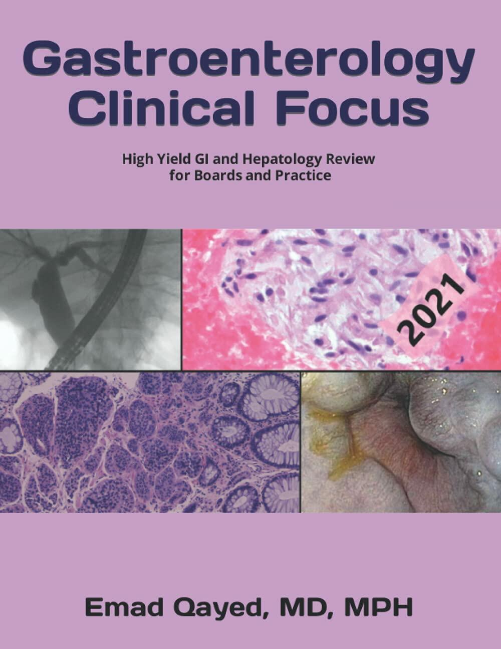 Gastroenterology Clinical Focus: High yield GI and hepatology review- for Boards and Practice - 2nd edition Qayed, Dr Emad S