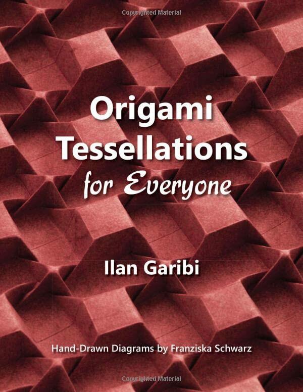 Origami Tessellations for Everyone: Original Designs by Ilan Garibi [Paperback] Garibi, Ilan and Schwarz, Franziska